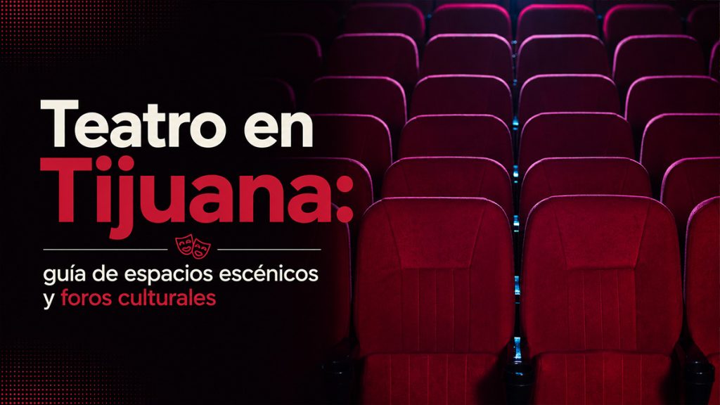 Espacios de teatro en Tijuana — foros culturales e independientes de Baja California